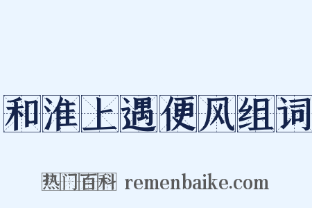 和淮上遇便风组词是什么意思的图片